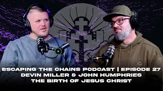 Escaping The Chains Podcast Ep:27 | Devin Miller | The Birth Of Jesus Christ