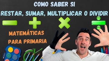 Matemáticas para primaria: Como saber si restar, sumar, multiplicar o dividir.