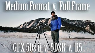 Medium Format v. Full Frame for Landscape Photography: Comparing Canon 5DSR, R5, & Fuji GFX 50s II