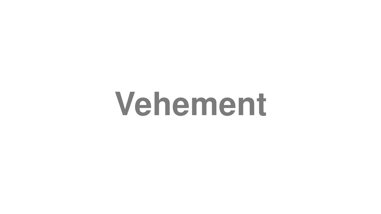 How to Pronounce "Vehement"