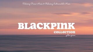 10 Hour BLACKPINK Piano Playlist ⎮ Study & Relax with BLACKPINK