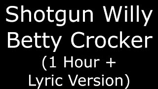 Shotgun Willy Betty Crocker (1 Hour + Lyric Version)