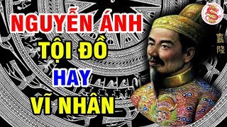 NGUYỄN ÁNH Kẻ Tội Đồ Hay Vĩ Nhân Lịch Sử - Sự Thật Về Vua Gia Long Ẩn Số Lịch Sử Việt Nam