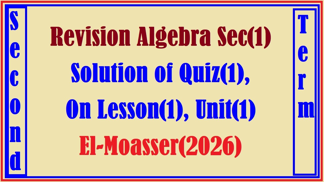 Revision Algebra Sec1, Solution of Quiz1, On Lesson1, Unit1, El Moasser 2026