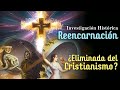 ¿Ocultó la iglesia la Reencarnación? - Historia de la Reencarnación en el Cristianismo