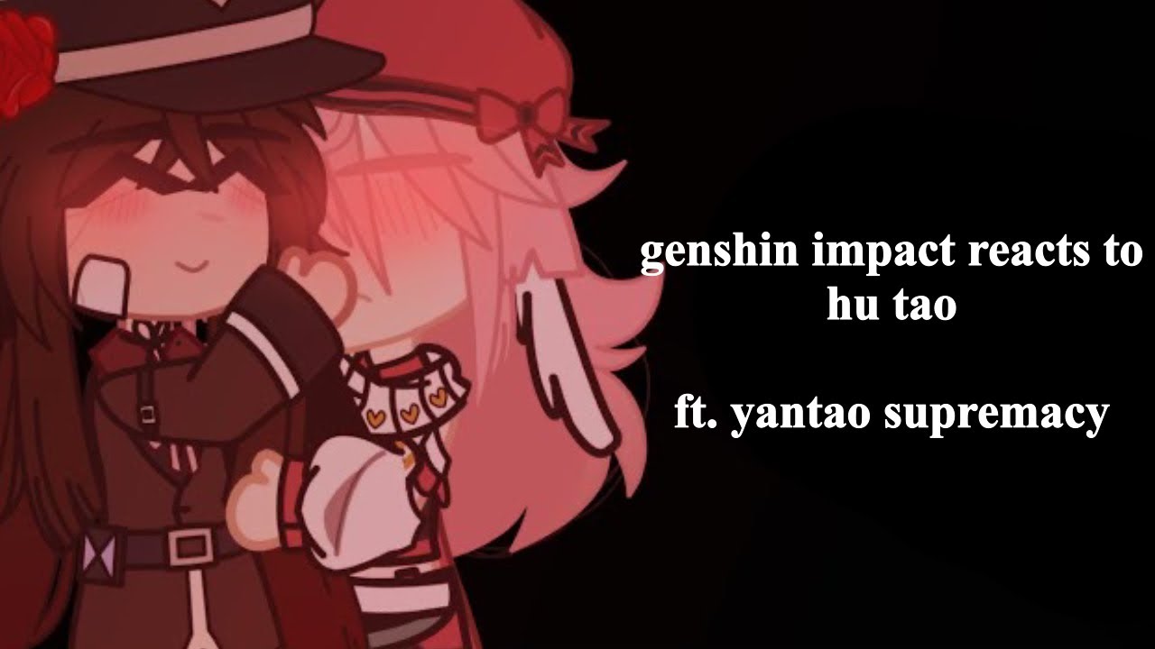 || OLD || genshin impact reacts to hu tao || ft. yantao || 2/6 || sutaurufu.chr