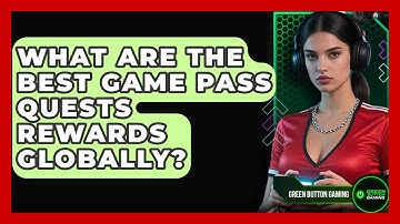 What Are The Best Game Pass Quests Rewards Globally? - Green Button Gaming