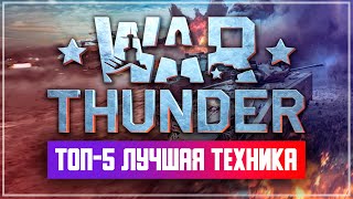 ТОП-5 Лучшая техника War Thunder