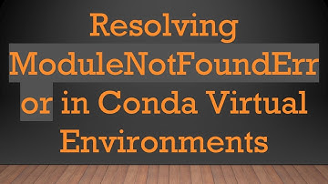 Resolving ModuleNotFoundError in Conda Virtual Environments