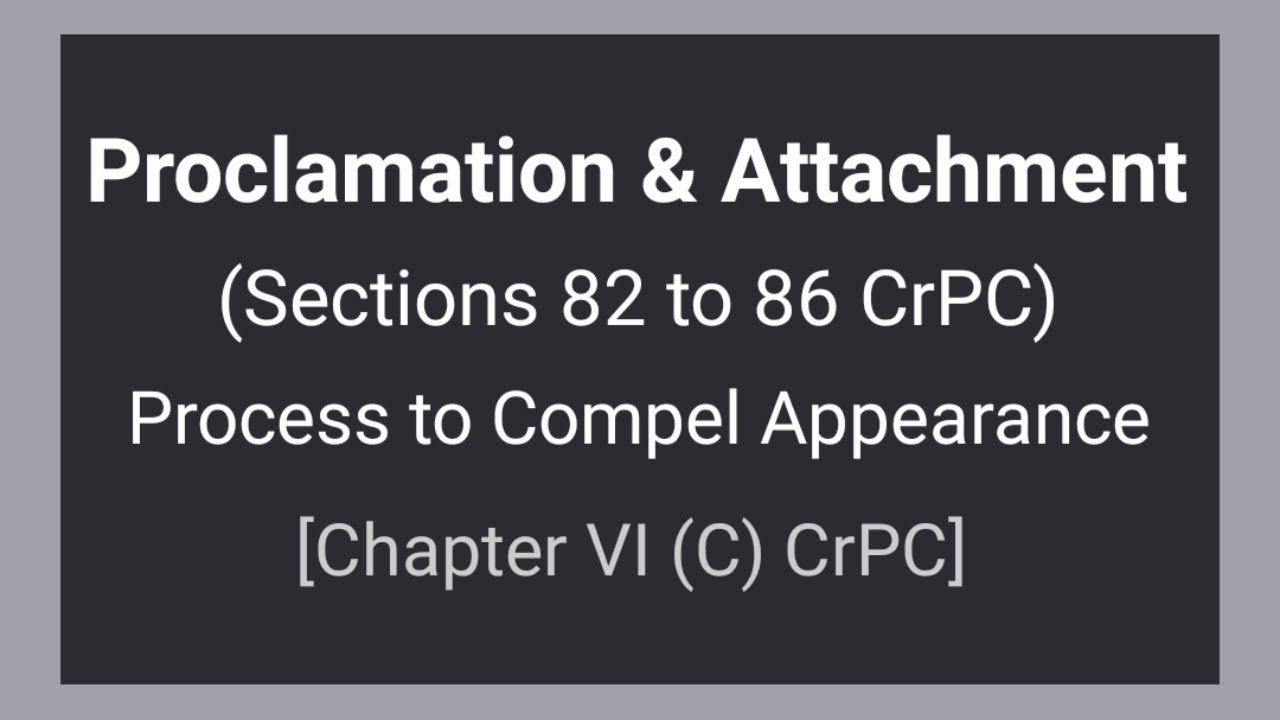 Proclamation and Attachment | Section 82 to 86 CrPC | Process to Compel Appearance | Chapter VI (C)