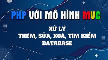 PHP mô hình MVC - Phần 4: Xử lý Thêm - Sửa - Xoá - Tìm kiếm trên Database