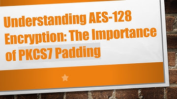 Understanding AES-128 Encryption: The Importance of PKCS7 Padding