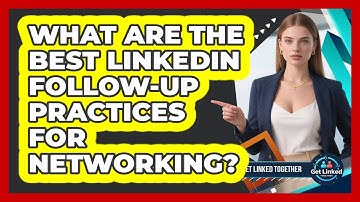 What Are The Best LinkedIn Follow-up Practices For Networking? - Get Linked Together