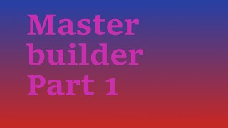 Master builder part 1