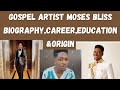 Gospel artist moses bliss biography education career  origin all you need to know about him