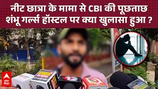 Neet Student Case : मृतका के मामा से CBI की पूछताछ, Shambhu Girls Hostel पर क्या खुलासा ?