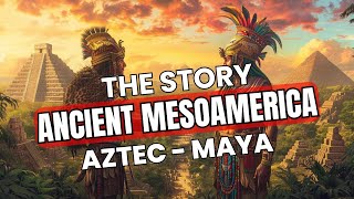Story of Ancient Mesoamerica | Aztec and Maya Lost Civilizations