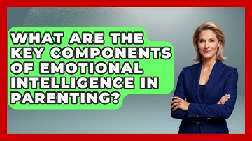 What Are the Key Components of Emotional Intelligence in Parenting? - Test