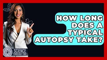 How Long Does A Typical Autopsy Take? - Science Through Time