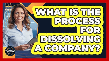 What Is the Process for Dissolving a Company?
