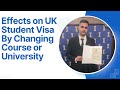 Effects on UK Student Visa By Changing Course or University