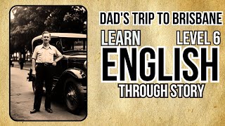 ⭐⭐⭐⭐⭐⭐ Learn English through Story Level 6|Dad's Trip To Brisbane |Improve Your English |