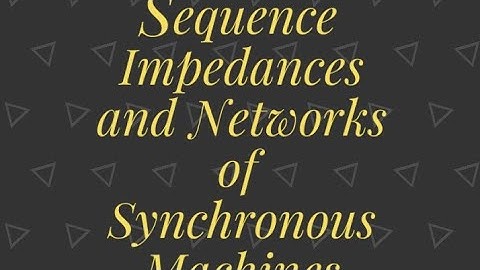 Sequence Impedances & Networks of Synchronous Machines