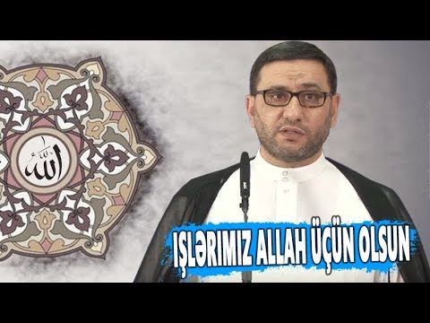 Işə gedəndə və iş görəndə bu sözü deyin - Hacı Şahin - Işlərimiz Allah üçün olsun