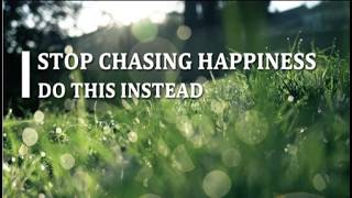 Stop Chasing Happiness – Do This Instead