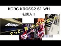 KORG KROSS 2-61 WHやっと購入。