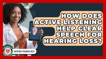 How Does Active Listening Help Clear Speech For Hearing Loss? - Everyday Hearing Help