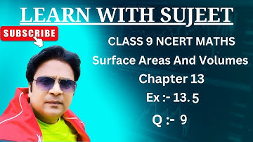 Class 9 Maths Chapter 13  𝙴𝚡𝚎𝚛𝚌𝚒𝚜𝚎 13.5 𝚀𝚞𝚎𝚜𝚝𝚒𝚘𝚗 9 | Surface Areas And Volumes | NCERT