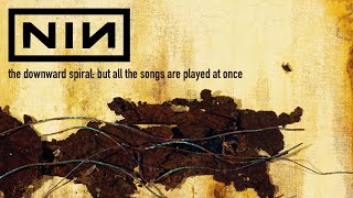 Nine Inch Nails - The Downward Spiral: but all the songs are played at once (FULL ALBUM)