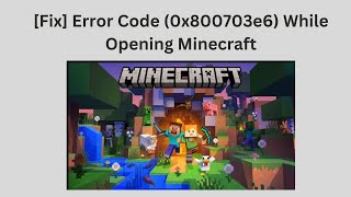 [Fix] Error Code (0x800703e6) While Opening Minecraft (2023)