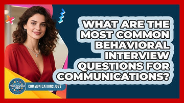 What Are The Most Common Behavioral Interview Questions For Communications? - Communications Jobs