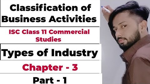 Classification of business activities | Types of Industry | ISC class 11 commerce chapter 3 |