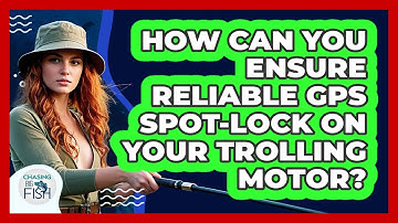 How Can You Ensure Reliable GPS Spot-Lock On Your Trolling Motor? - Chasing Big Fish