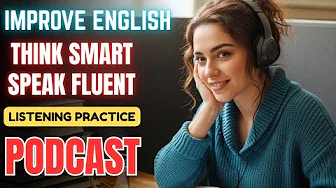(30-Minute) Think Smart, Speak Fluent 🧠 || English Listening Practice Podcast