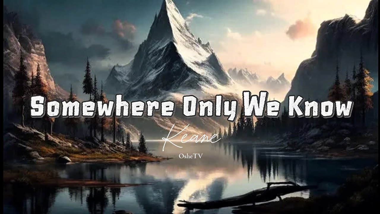 Somewhere Only We Know Keane Lirik Oh Simple Thing Where Have 