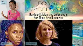 LOSSY COMPRESSION: Gendered Elisons and Omissions in New Media Arts Narratives