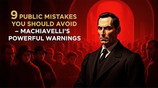 9 Public Mistakes You Should Avoid – Machiavelli's Powerful Warnings