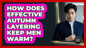 How Does Effective Autumn Layering Keep Men Warm? - The Sharp Dressed Gent