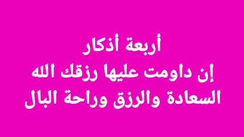 أربعة أذكار إن داومت عليها رزقك الله السعادة والرزق وراحة البال