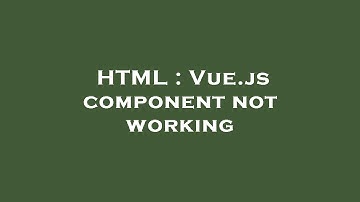 HTML : Vue.js component not working
