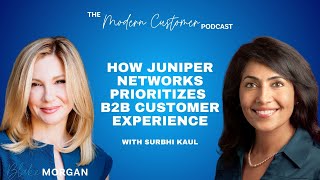 How Juniper Networks Prioritizes B2B Customer Experience | Surbhi Kaul and Blake Morgan