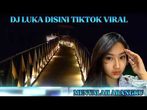 DJ LUKA DISINI TIKTOK VIRAL 2024 MENYALAH ABANGKU FULL GALAU