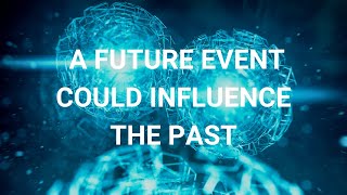 The future might be influencing the past, and here's why