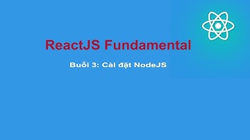 Lập trình front-end với ReactJS Cơ Bản - Buổi 3 Cài đặt NodeJS