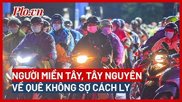 Người dân Tây Nguyên, miền Tây về quê ăn tết không lo cách ly - PLO