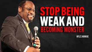 STOP BEING WEAK AND BECOMING MONSTER - Myles Munroe Motivation Speech